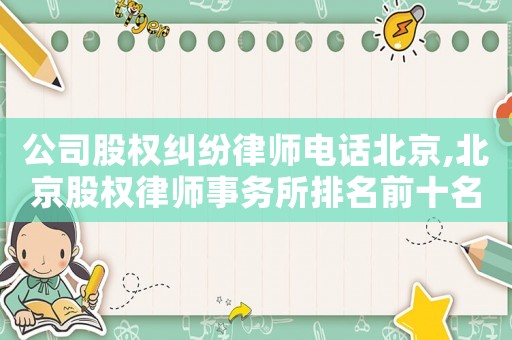 公司股權(quán)糾紛律師電話北京,北京股權(quán)律師事務(wù)所排名前十名