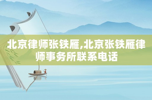 北京律師張鐵雁,北京張鐵雁律師事務(wù)所聯(lián)系電話