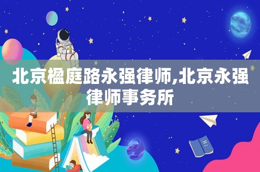 北京楹庭路永強律師,北京永強律師事務(wù)所