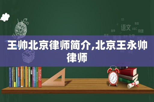 王帥北京律師簡介,北京王永帥律師