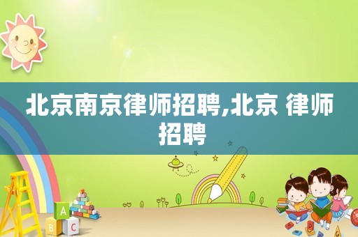 北京南京律師招聘,北京 律師 招聘