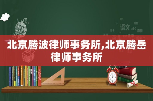 北京騰波律師事務(wù)所,北京騰岳律師事務(wù)所