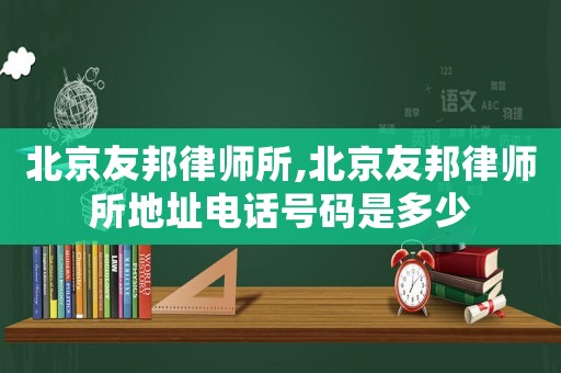 北京友邦律師所,北京友邦律師所地址電話號碼是多少