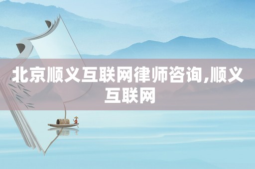 北京順義互聯(lián)網(wǎng)律師咨詢,順義 互聯(lián)網(wǎng)