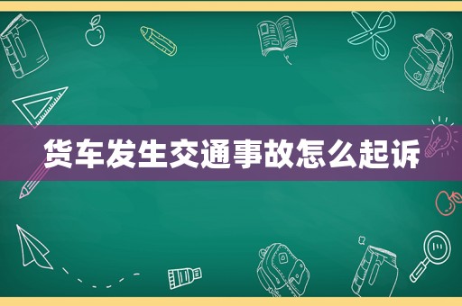 貨車發(fā)生交通事故怎么起訴