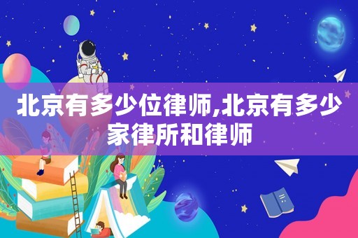 北京有多少位律師,北京有多少家律所和律師
