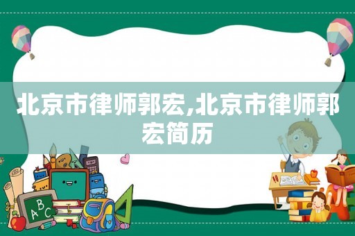 北京市律師郭宏,北京市律師郭宏簡(jiǎn)歷