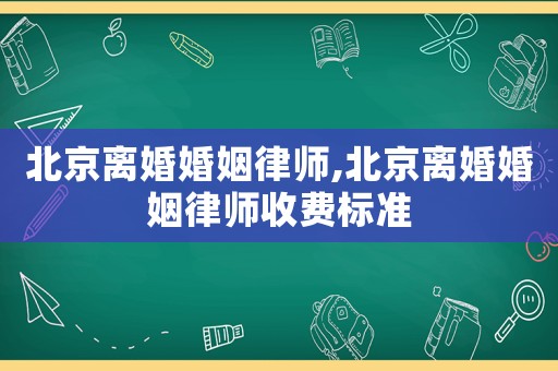北京離婚婚姻律師,北京離婚婚姻律師收費(fèi)標(biāo)準(zhǔn)