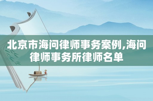 北京市海問律師事務案例,海問律師事務所律師名單