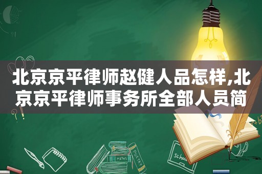 北京京平律師趙健人品怎樣,北京京平律師事務(wù)所全部人員簡(jiǎn)歷