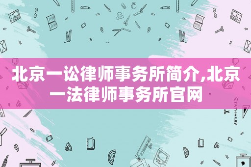 北京一訟律師事務(wù)所簡(jiǎn)介,北京一法律師事務(wù)所官網(wǎng)