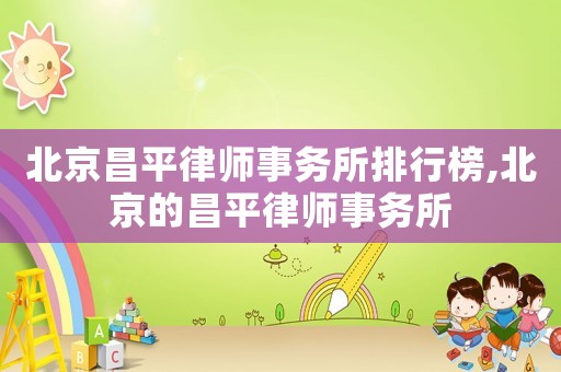 北京昌平律師事務(wù)所排行榜,北京的昌平律師事務(wù)所
