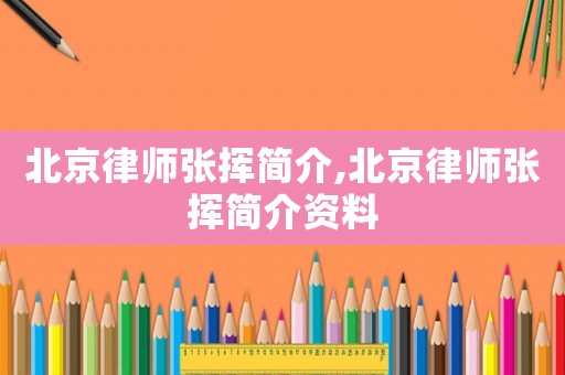 北京律師張揮簡(jiǎn)介,北京律師張揮簡(jiǎn)介資料