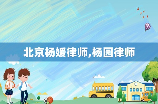 北京楊媛律師,楊園律師