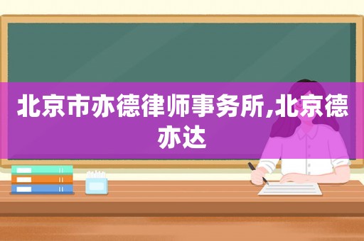北京市亦德律師事務(wù)所,北京德亦達