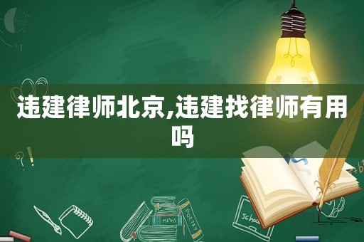 違建律師北京,違建找律師有用嗎