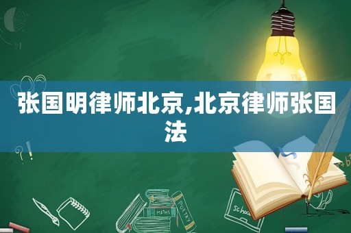 張國(guó)明律師北京,北京律師張國(guó)法