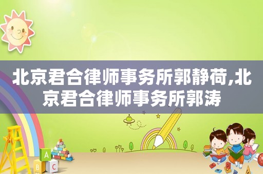 北京君合律師事務所郭靜荷,北京君合律師事務所郭濤