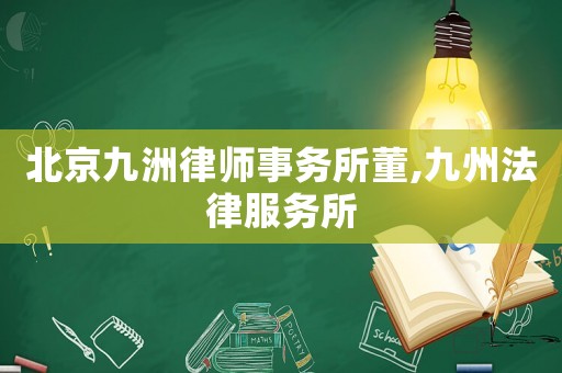 北京九洲律師事務(wù)所董,九州法律服務(wù)所