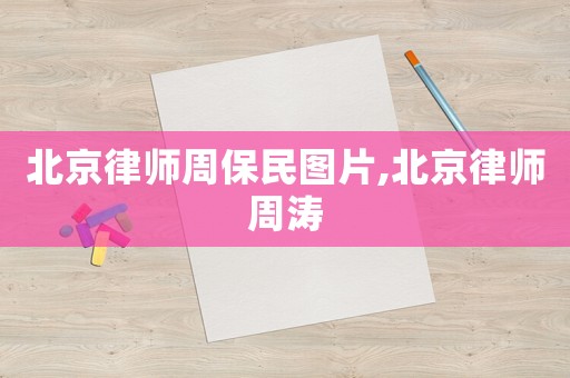 北京律師周保民圖片,北京律師周濤