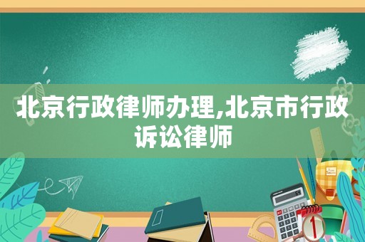 北京行政律師辦理,北京市行政訴訟律師