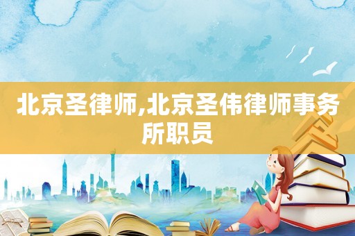 北京圣律師,北京圣偉律師事務(wù)所職員
