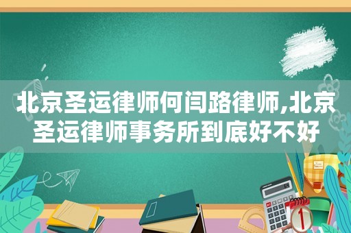 北京圣運律師何閆路律師,北京圣運律師事務所到底好不好