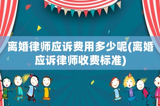離婚律師應(yīng)訴費(fèi)用多少呢(離婚應(yīng)訴律師收費(fèi)標(biāo)準(zhǔn))