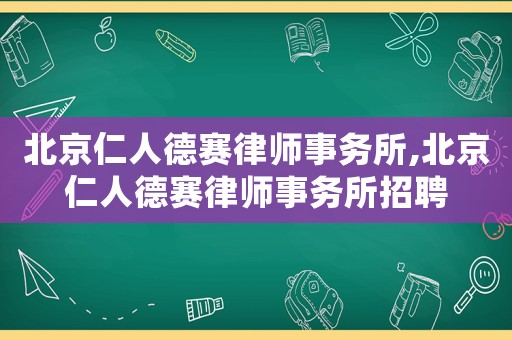 北京仁人德賽律師事務(wù)所,北京仁人德賽律師事務(wù)所招聘