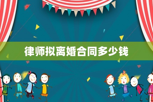 律師擬離婚合同多少錢(qián)