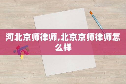 河北京師律師,北京京師律師怎么樣