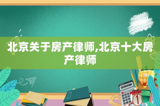 北京關(guān)于房產(chǎn)律師,北京十大房產(chǎn)律師