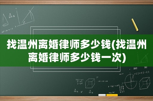 找溫州離婚律師多少錢(找溫州離婚律師多少錢一次)