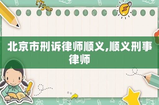 北京市刑訴律師順義,順義刑事律師