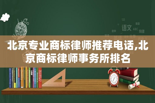 北京專業(yè)商標律師推薦電話,北京商標律師事務所排名