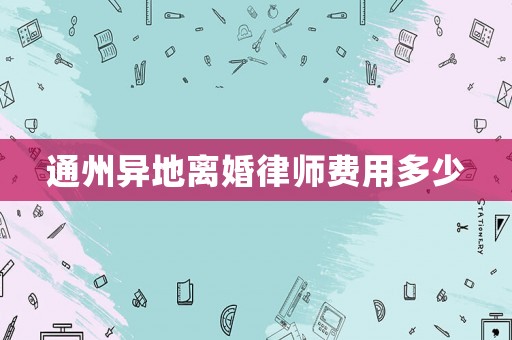 通州異地離婚律師費用多少