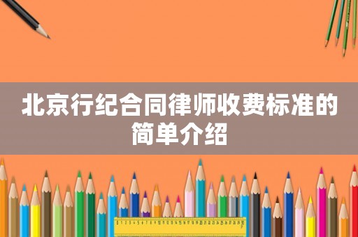 北京行紀(jì)合同律師收費(fèi)標(biāo)準(zhǔn)的簡單介紹