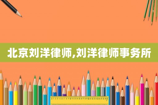 北京劉洋律師,劉洋律師事務(wù)所