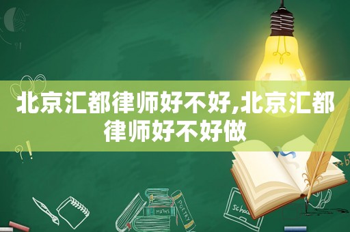 北京匯都律師好不好,北京匯都律師好不好做