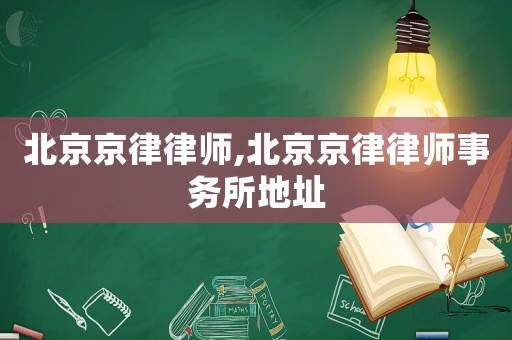 北京京律律師,北京京律律師事務(wù)所地址