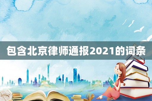 包含北京律師通報(bào)2021的詞條