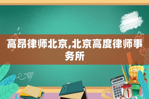 高昂律師北京,北京高度律師事務(wù)所