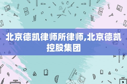 北京德凱律師所律師,北京德凱控股集團(tuán)