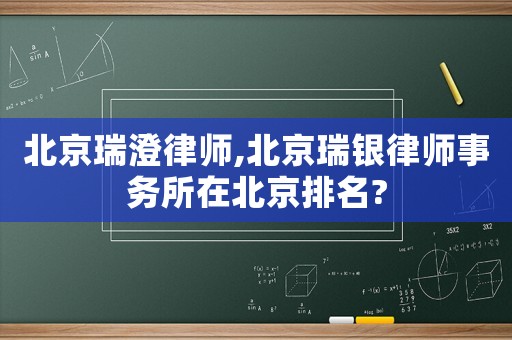 北京瑞澄律師,北京瑞銀律師事務(wù)所在北京排名?