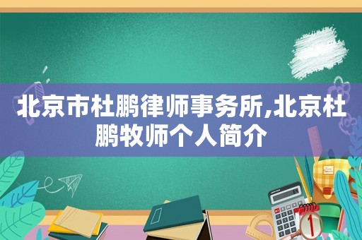 北京市杜鵬律師事務(wù)所,北京杜鵬牧師個(gè)人簡(jiǎn)介