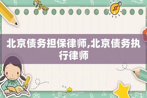 北京債務(wù)擔(dān)保律師,北京債務(wù)執(zhí)行律師