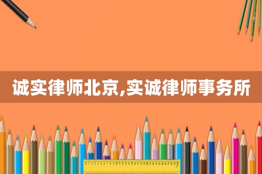 誠實律師北京,實誠律師事務(wù)所