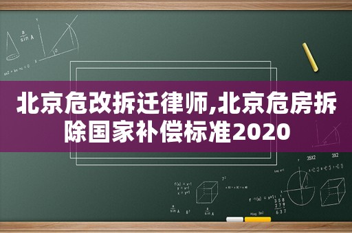 北京危改拆遷律師,北京危房拆除國(guó)家補(bǔ)償標(biāo)準(zhǔn)2020