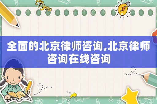 全面的北京律師咨詢,北京律師咨詢?cè)诰€咨詢