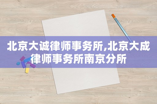北京大誠律師事務(wù)所,北京大成律師事務(wù)所南京分所
